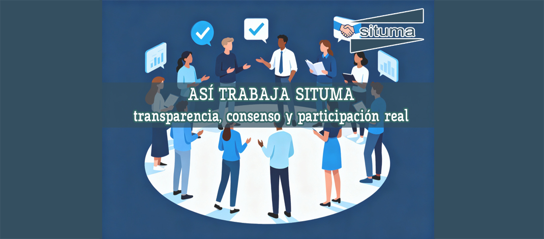 ASÍ TRABAJA SITUMA: transparencia, consenso y participación real